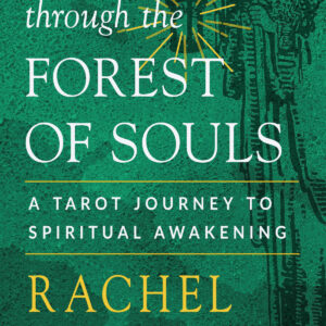 A Walk Through the Forest of Souls A Tarot Journey to Spiritual Awakening by Rachel Pollack