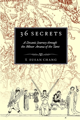 36 Secrets A Decanic Journey through the Minor Arcana of the Tarot by T. Susan Chang