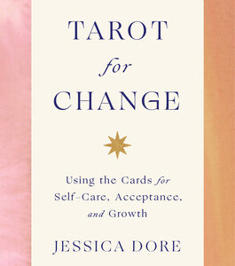 Tarot for Change Using the Cards for Self-Care, Acceptance, and Growth by Jessica Dore - Instant Download