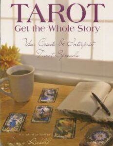 Tarot Spreads -- Get the Whole Story: Discover and create Tarot spreads for all occasions